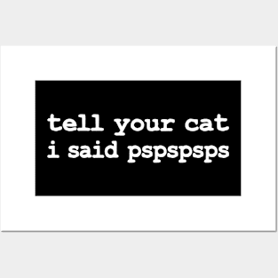 Tell Your Cat I Said Pspspsps Funny Cat Saying Posters and Art